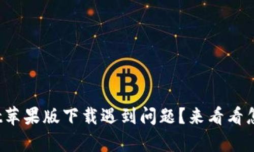 tpwallet苹果版下载遇到问题？来看看怎么解决！