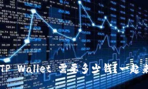 提币到 TP Wallet 需要多少钱？一起来看看吧！