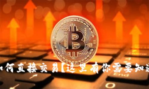 想了解USDT如何直接交易？这里有你需要知道的全部信息！