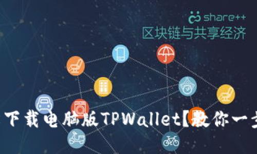 怎么轻松下载电脑版TPWallet？教你一步一步来！
