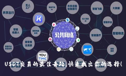 USDT交易的最佳去处，快来找出你的选择！