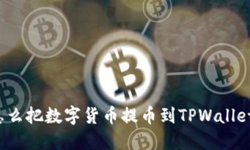 怎么把数字货币提币到TPWallet？