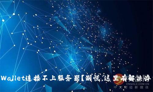 “TPWallet连接不上服务器？别慌，这里有解决办法！”