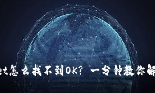 “TPWallet怎么找不到OK? 一分钟教你解决问题！”