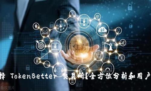 为什么选择 TokenBetter 交易所？全方位分析和用户体验揭秘！