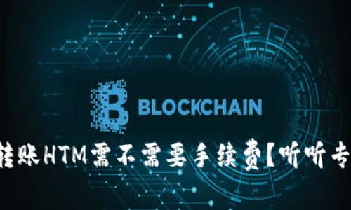 tpwallet转账HTM需不需要手续费？听听专家怎么说!