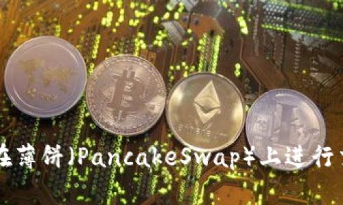 使用TPWallet在薄饼（PancakeSwap）上进行交易的完整指南