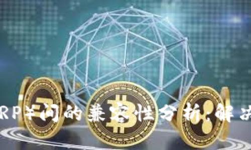 TPWallet和瑞波（XRP）间的兼容性分析：解决数字钱包选择难题