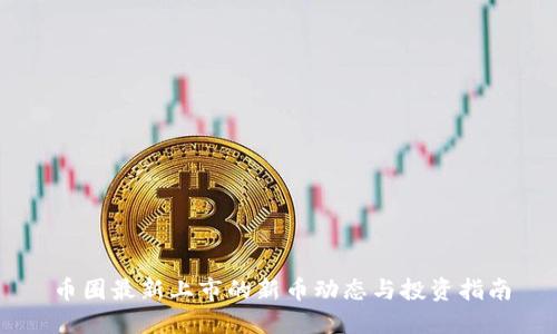 币圈最新上市的新币动态与投资指南