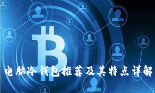 电脑冷钱包推荐及其特点详解