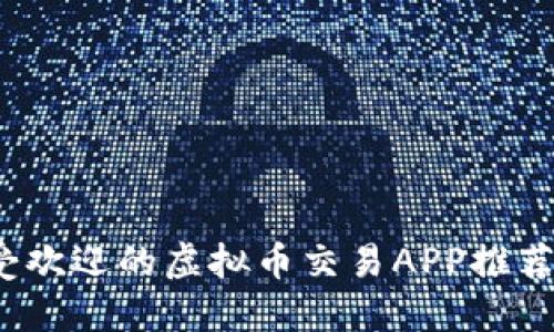 2023年最受欢迎的虚拟币交易APP推荐与使用指南