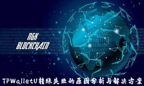 
TPWalletU转账失败的原因分析与解决方案