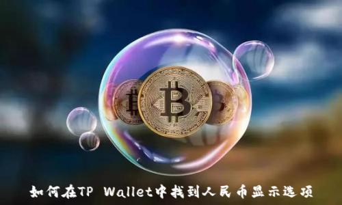   
如何在TP Wallet中找到人民币显示选项