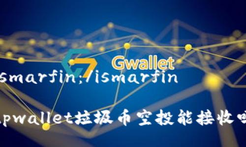 ismarfin：/ismarfin 

tpwallet垃圾币空投能接收吗