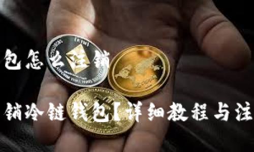 冷链钱包怎么注销

如何注销冷链钱包？详细教程与注意事项