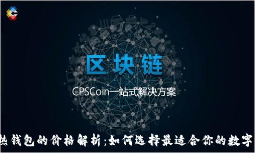   
冷钱包与热钱包的价格解析：如何选择最适合你的数字货币钱包？