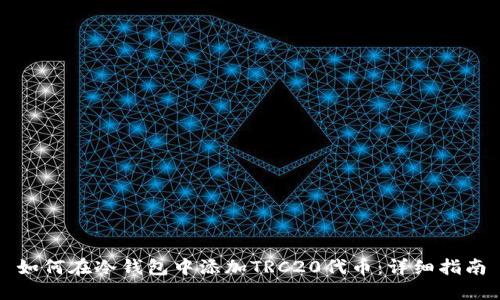 如何在冷钱包中添加TRC20代币：详细指南