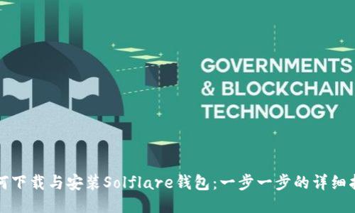 如何下载与安装Solflare钱包：一步一步的详细指南