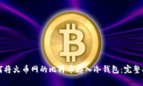 如何将火币网的比特币存入冷钱包：完整指南