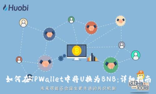 如何在TPWallet中将U换为BNB：详细指南
