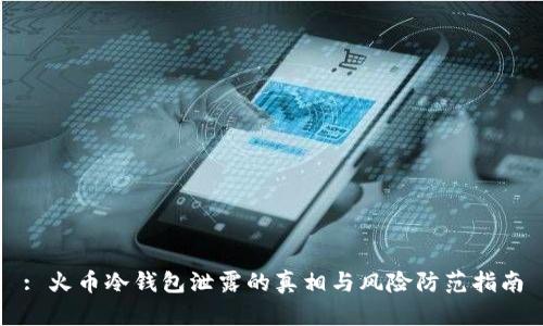 : 火币冷钱包泄露的真相与风险防范指南