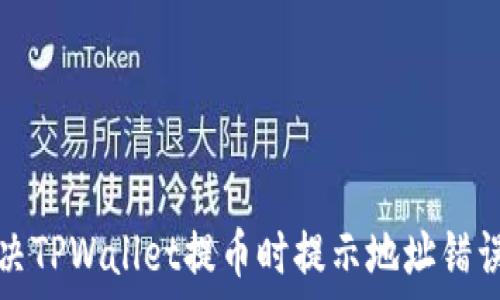   
如何解决TPWallet提币时提示地址错误的问题