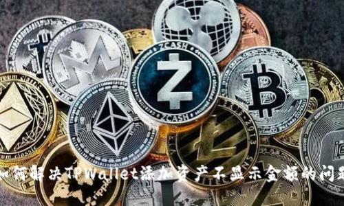 如何解决TPWallet添加资产不显示金额的问题