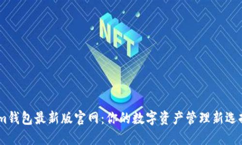 im钱包最新版官网：你的数字资产管理新选择