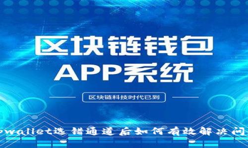 tpwallet选错通道后如何有效解决问题