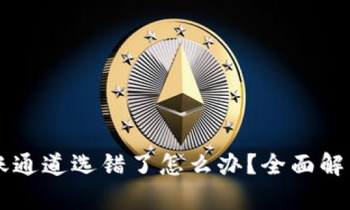 TPWallet转账通道选错了怎么办？全面解析与解决方案